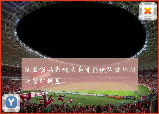 浓眉伤病影响交易可能侠队续约讨论暂时搁置